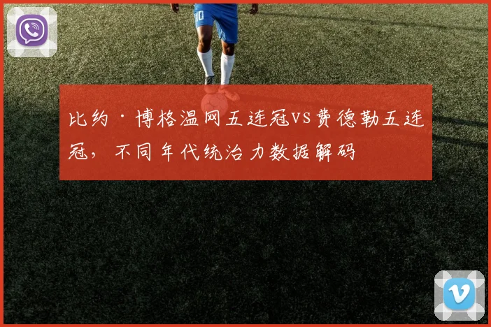 比约·博格温网五连冠vs费德勒五连冠,不同年代统治力数据解码